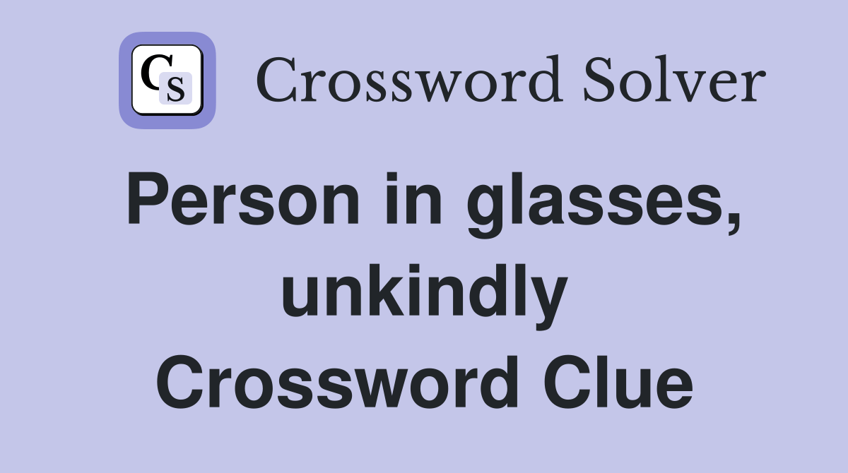 Person in glasses, unkindly Crossword Clue Answers Crossword Solver